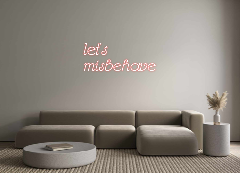 Custom Neon: let's
 misbehave