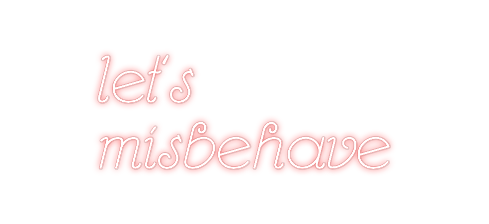 Custom Neon: let‘s
misbehave