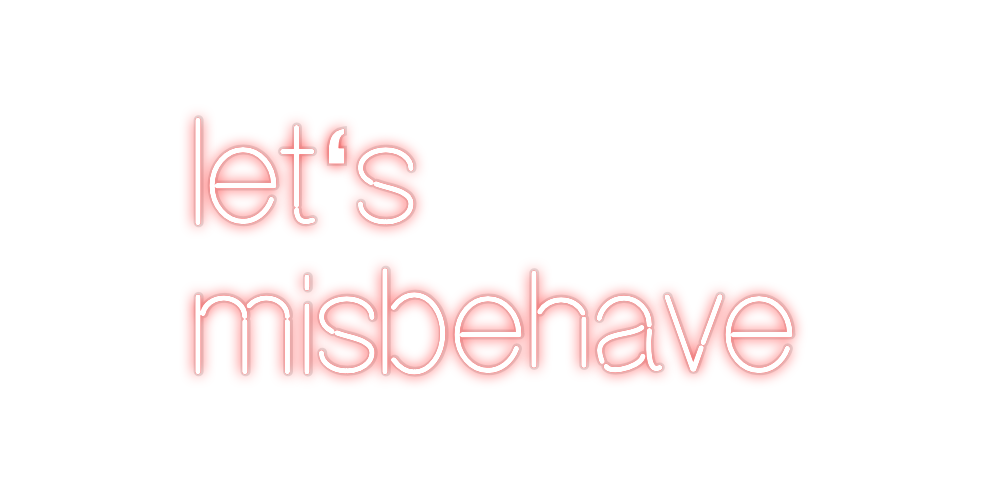 Custom Neon: let‘s
misbehave