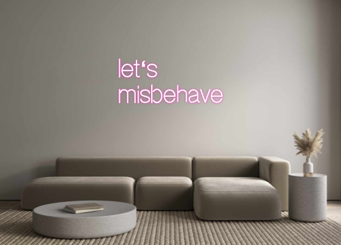 Custom Neon: let‘s
misbehave