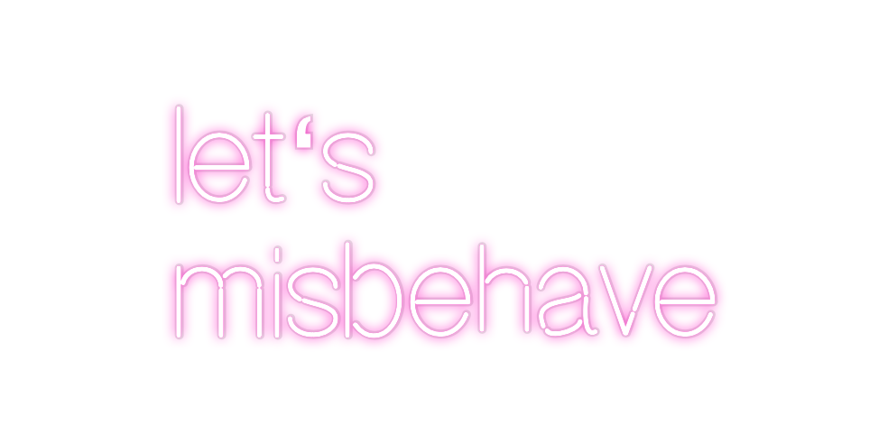 Custom Neon: let‘s
misbehave