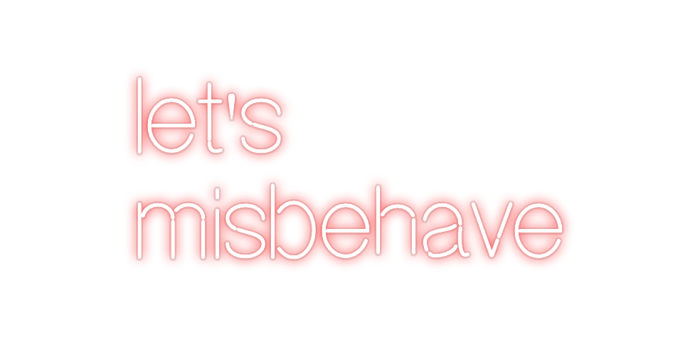 Custom Neon: let's
 misbehave