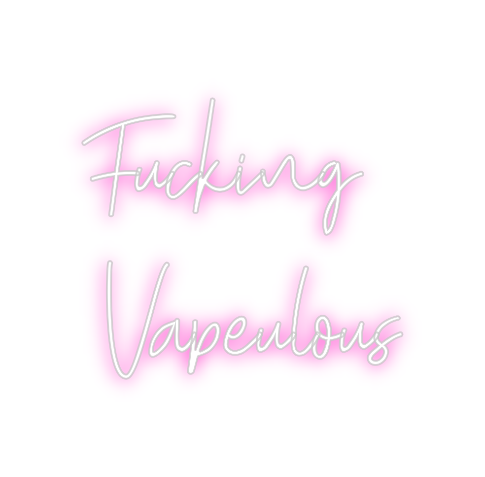 Custom Neon: Fucking 
Vape...