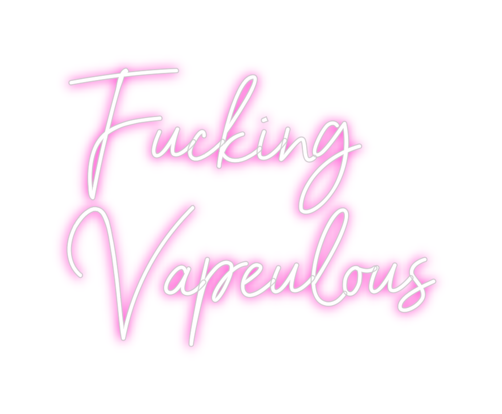 Custom Neon: Fucking 
Vape...