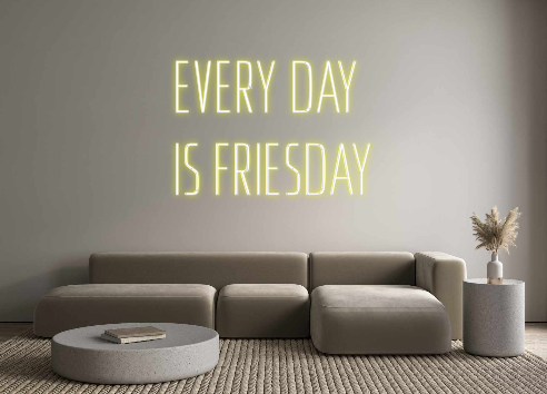 Custom Neon: EVERYDAY
 IS...