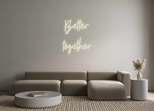 Custom Neon: Better
 together