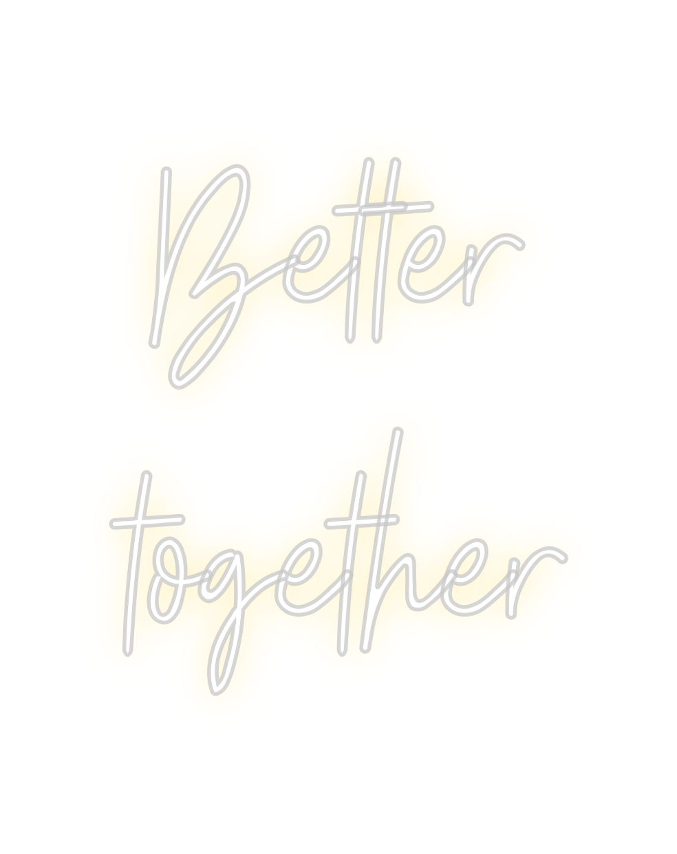 Custom Neon: Better
 together