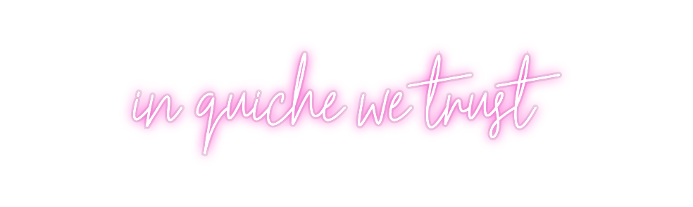 Custom Neon: in quiche we ...