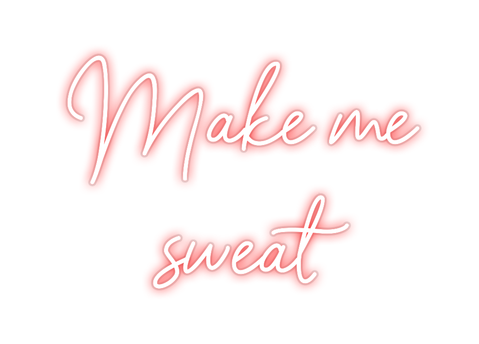 Custom Neon: Make me
sweat