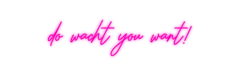 Custom Neon: do wacht you ...