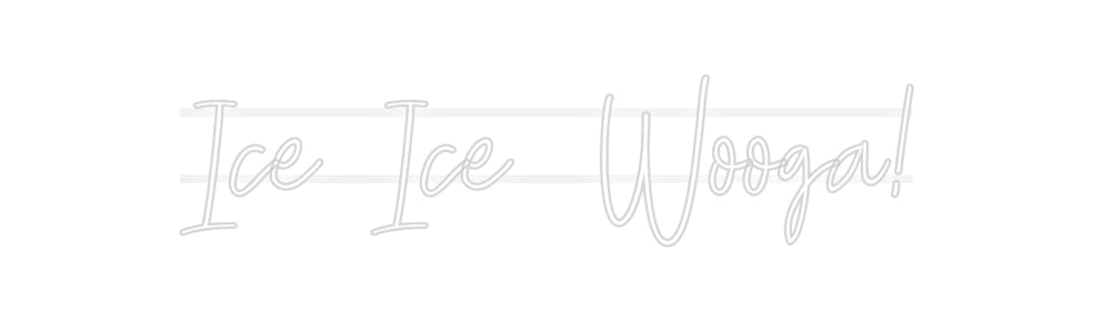 Custom Neon: Ice Ice Wooga!