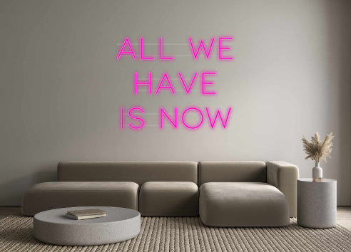 Custom Neon: All we
have
...