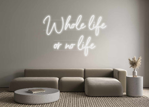 Custom Neon: Whole life
 O...