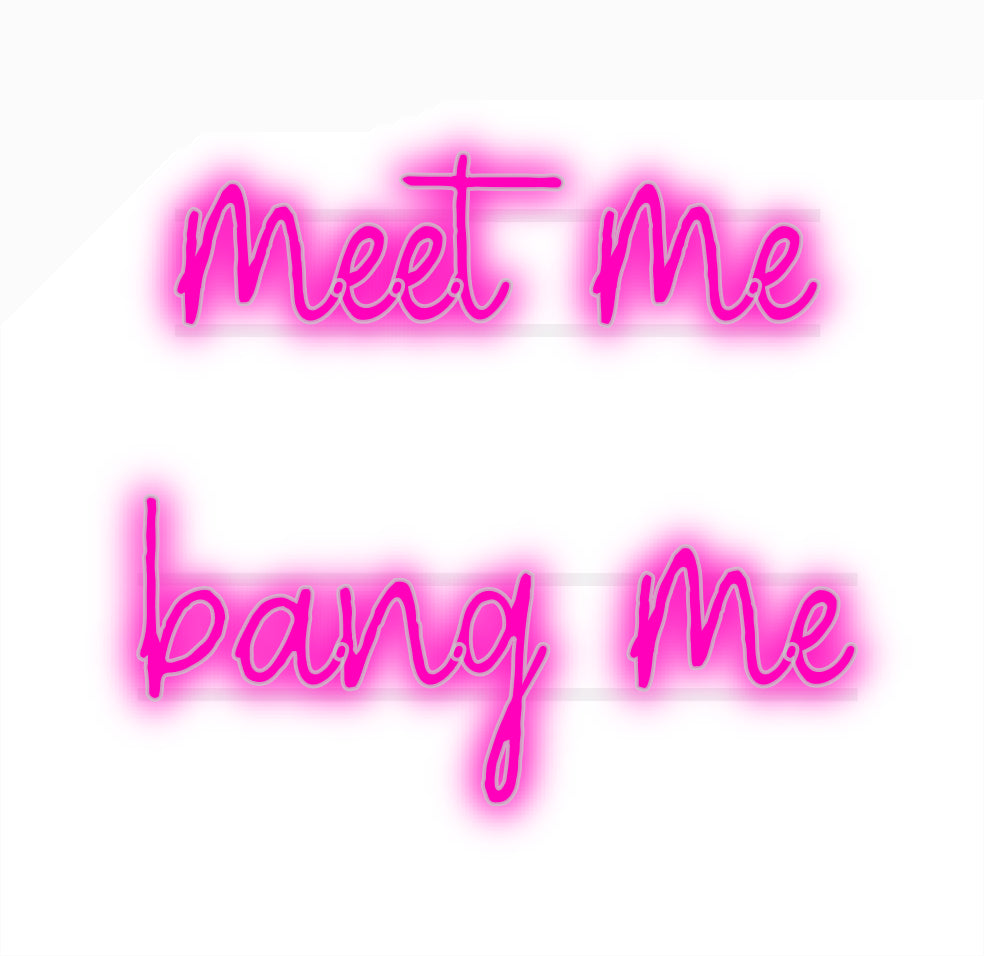 Custom Neon: meet me 
ban...