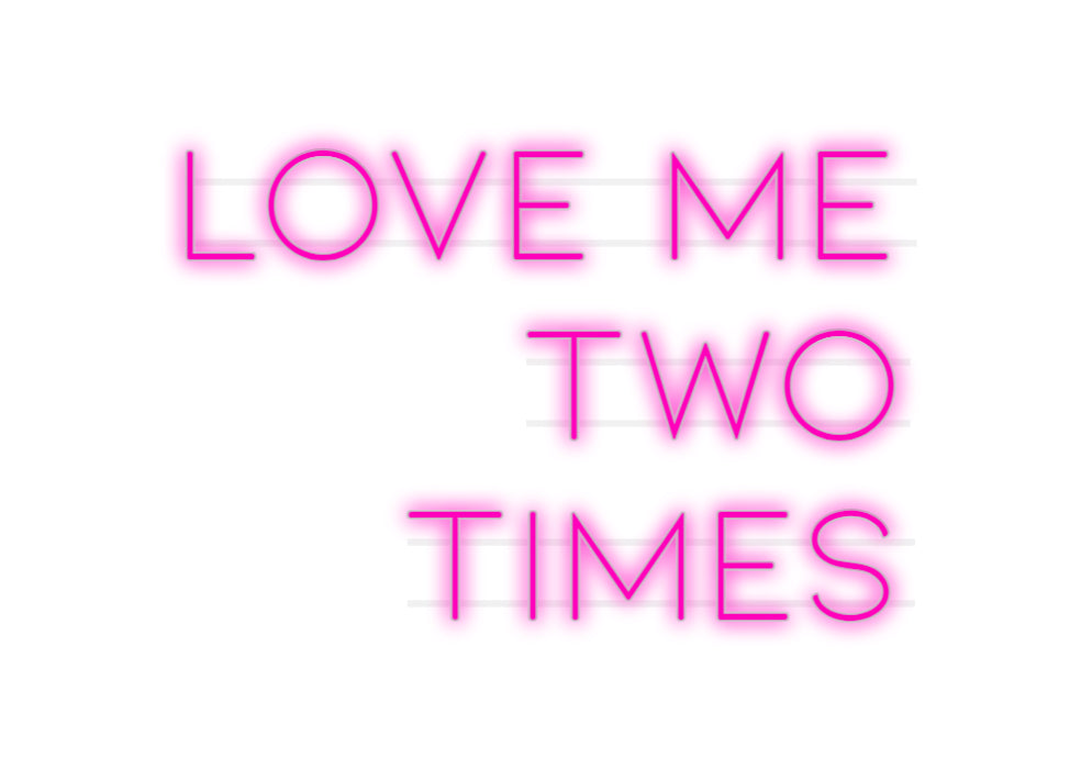 Custom Neon: LOVE ME
TWO
...