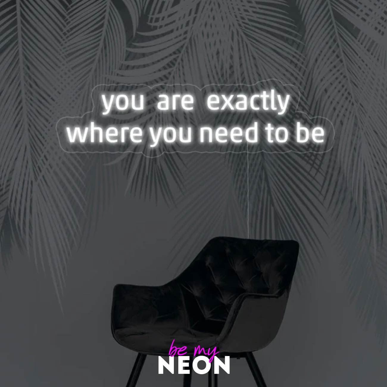 "you are exactly where you need to be" Leuchtmotiv aus LED Neon